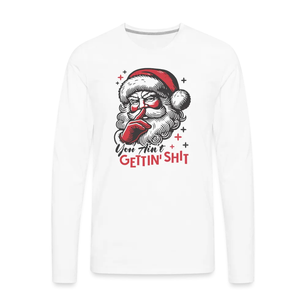 Santa Says You Ain't Gettin' Shit (Naughty Christmas) Men's Premium Long Sleeve T-Shirt