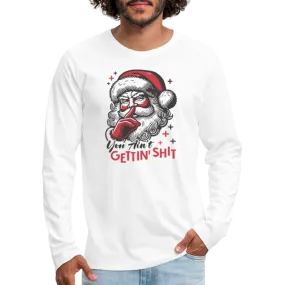 Santa Says You Ain't Gettin' Shit (Naughty Christmas) Men's Premium Long Sleeve T-Shirt