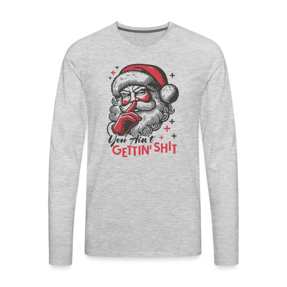 Santa Says You Ain't Gettin' Shit (Naughty Christmas) Men's Premium Long Sleeve T-Shirt